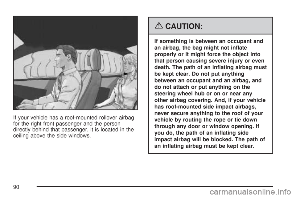 CHEVROLET SILVERADO 2007 1.G Owners Manual If your vehicle has a roof-mounted rollover airbag
for the right front passenger and the person
directly behind that passenger, it is located in the
ceiling above the side windows.
{CAUTION:
If someth
