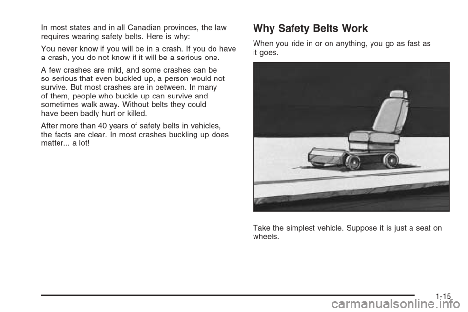 CHEVROLET SILVERADO 2008 2.G Owners Manual In most states and in all Canadian provinces, the law
requires wearing safety belts. Here is why:
You never know if you will be in a crash. If you do have
a crash, you do not know if it will be a seri
