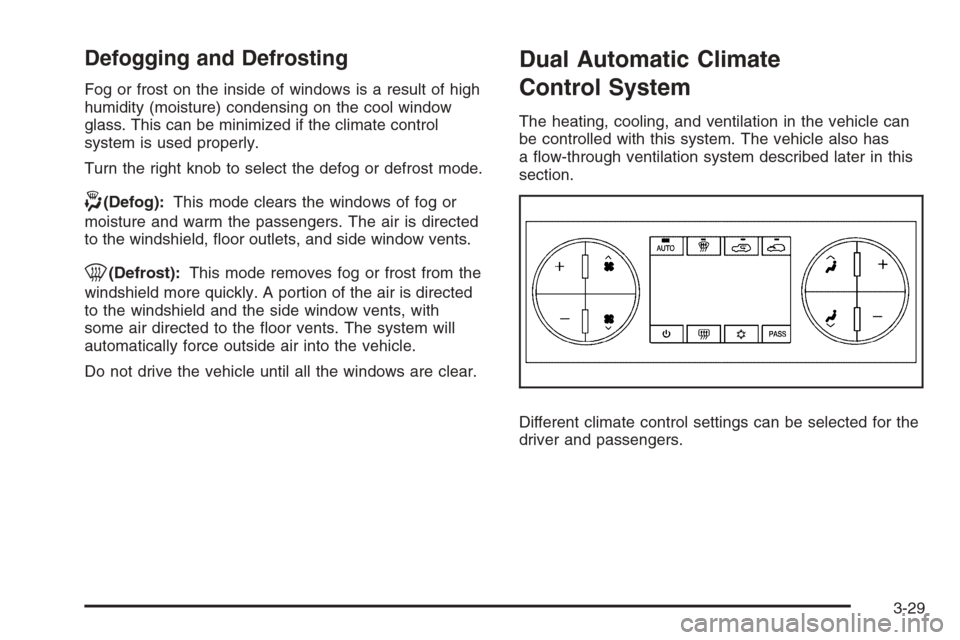 CHEVROLET SILVERADO 2008 2.G Owners Manual Defogging and Defrosting
Fog or frost on the inside of windows is a result of high
humidity (moisture) condensing on the cool window
glass. This can be minimized if the climate control
system is used 