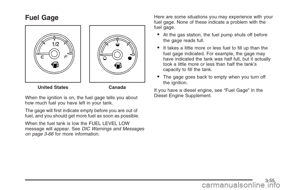 CHEVROLET SILVERADO 2008 2.G Owners Manual Fuel Gage
When the ignition is on, the fuel gage tells you about
how much fuel you have left in your tank.
The gage will �rst indicate empty before you are out of
fuel, and you should get more fuel as