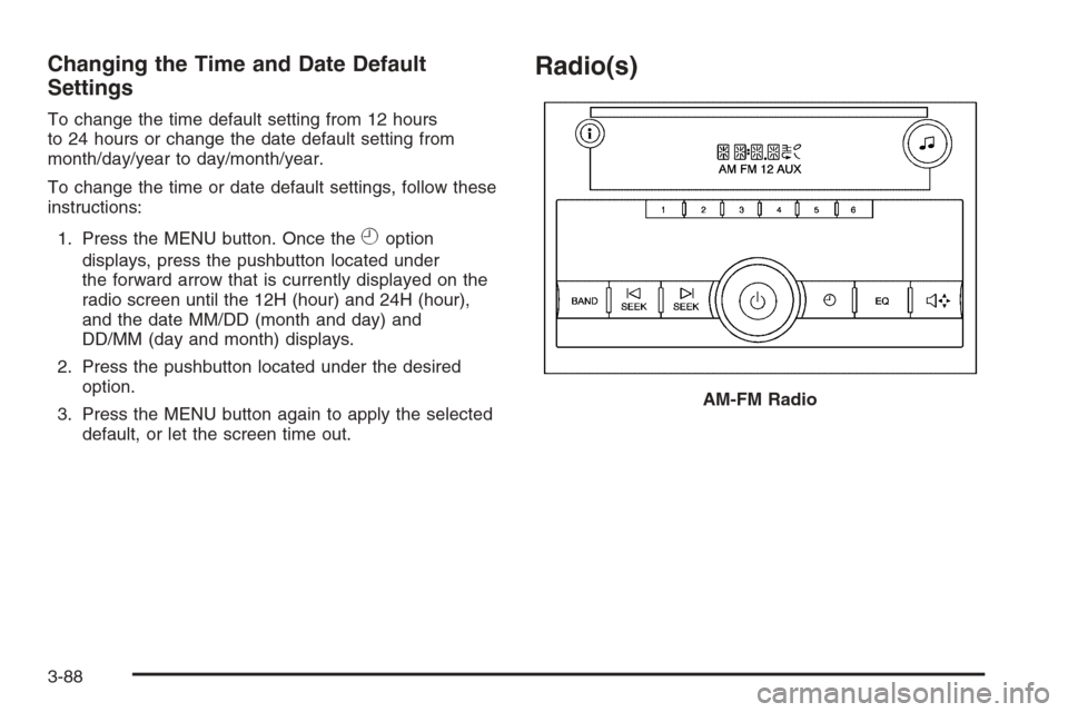 CHEVROLET SILVERADO 2008 2.G Owners Manual Changing the Time and Date Default
Settings
To change the time default setting from 12 hours
to 24 hours or change the date default setting from
month/day/year to day/month/year.
To change the time or