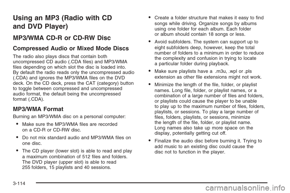 CHEVROLET SILVERADO 2008 2.G Owners Manual Using an MP3 (Radio with CD
and DVD Player)
MP3/WMA CD-R or CD-RW Disc
Compressed Audio or Mixed Mode Discs
The radio also plays discs that contain both
uncompressed CD audio (.CDA �les) and MP3/WMA
�