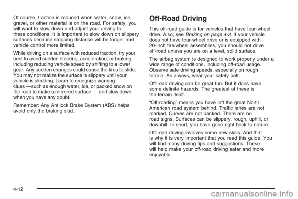CHEVROLET SILVERADO 2008 2.G Owners Manual Of course, traction is reduced when water, snow, ice,
gravel, or other material is on the road. For safety, you
will want to slow down and adjust your driving to
these conditions. It is important to s