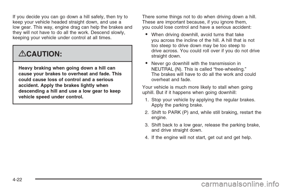 CHEVROLET SILVERADO 2008 2.G Owners Manual If you decide you can go down a hill safely, then try to
keep your vehicle headed straight down, and use a
low gear. This way, engine drag can help the brakes and
they will not have to do all the work