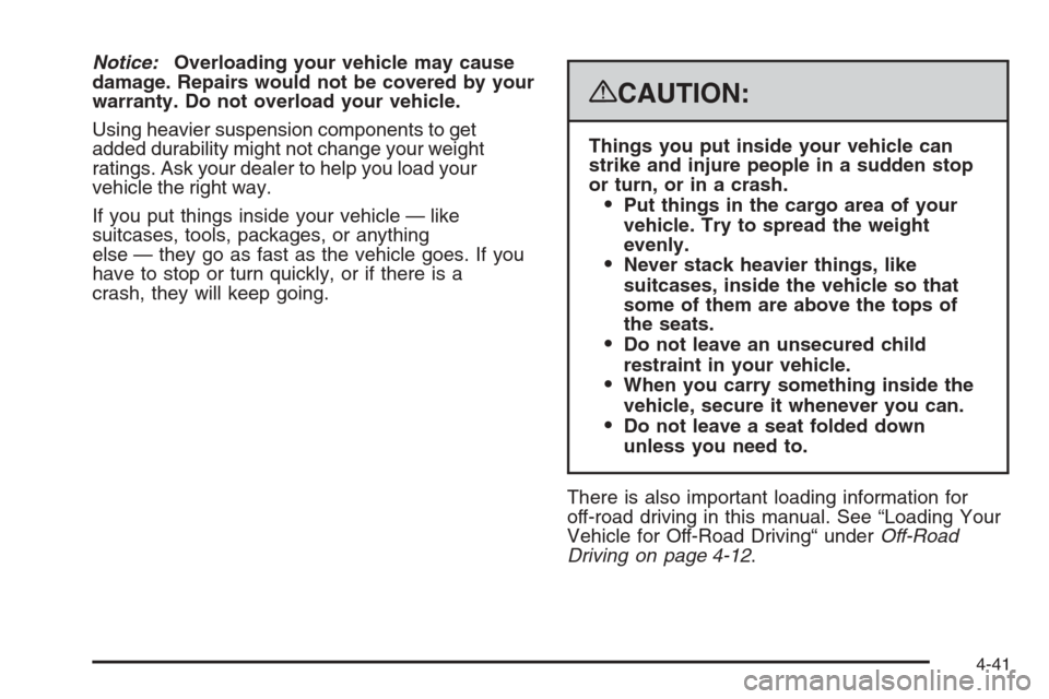 CHEVROLET SILVERADO 2008 2.G Owners Manual Notice:Overloading your vehicle may cause
damage. Repairs would not be covered by your
warranty. Do not overload your vehicle.
Using heavier suspension components to get
added durability might not cha CHEVROLET SILVERADO 2008 2.G Owners Manual Notice:Overloading your vehicle may cause
damage. Repairs would not be covered by your
warranty. Do not overload your vehicle.
Using heavier suspension components to get
added durability might not cha