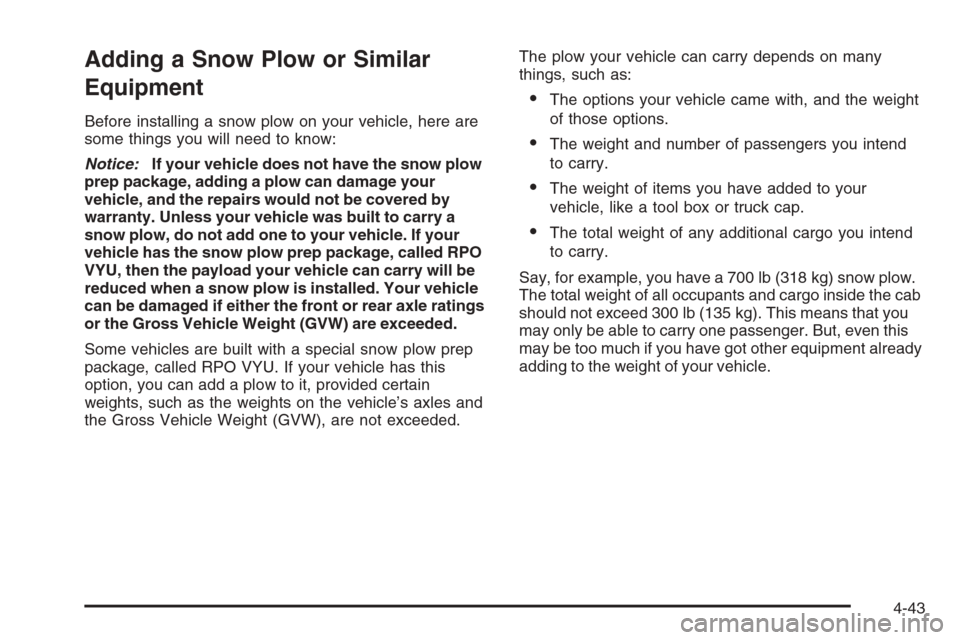 CHEVROLET SILVERADO 2008 2.G Owners Manual Adding a Snow Plow or Similar
Equipment
Before installing a snow plow on your vehicle, here are
some things you will need to know:
Notice:If your vehicle does not have the snow plow
prep package, addi CHEVROLET SILVERADO 2008 2.G Owners Manual Adding a Snow Plow or Similar
Equipment
Before installing a snow plow on your vehicle, here are
some things you will need to know:
Notice:If your vehicle does not have the snow plow
prep package, addi