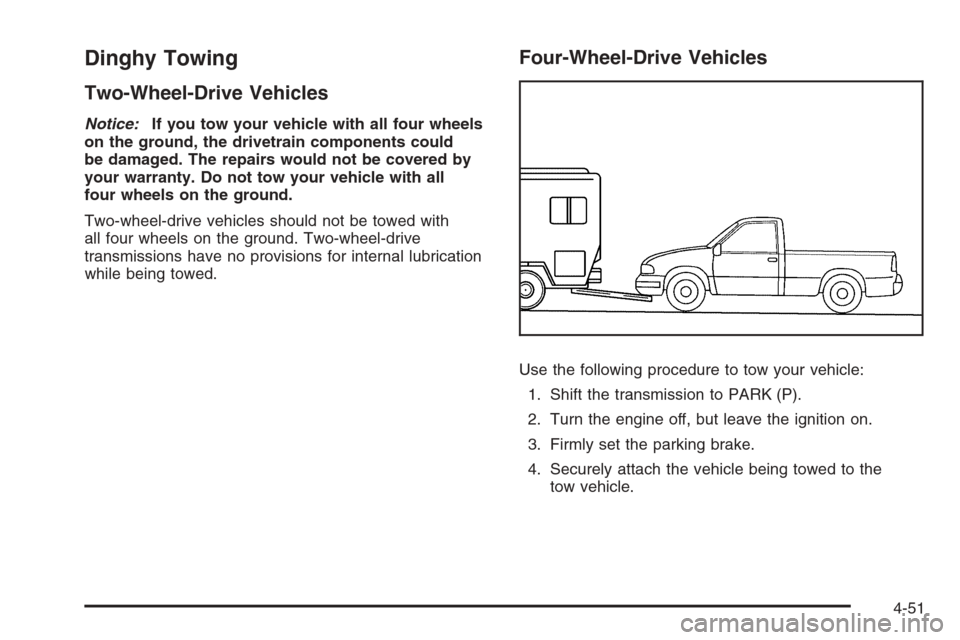 CHEVROLET SILVERADO 2008 2.G Owners Manual Dinghy Towing
Two-Wheel-Drive Vehicles
Notice:If you tow your vehicle with all four wheels
on the ground, the drivetrain components could
be damaged. The repairs would not be covered by
your warranty.
