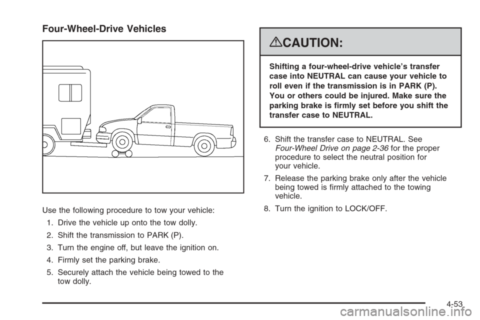 CHEVROLET SILVERADO 2008 2.G Owners Manual Four-Wheel-Drive Vehicles
Use the following procedure to tow your vehicle:
1. Drive the vehicle up onto the tow dolly.
2. Shift the transmission to PARK (P).
3. Turn the engine off, but leave the igni