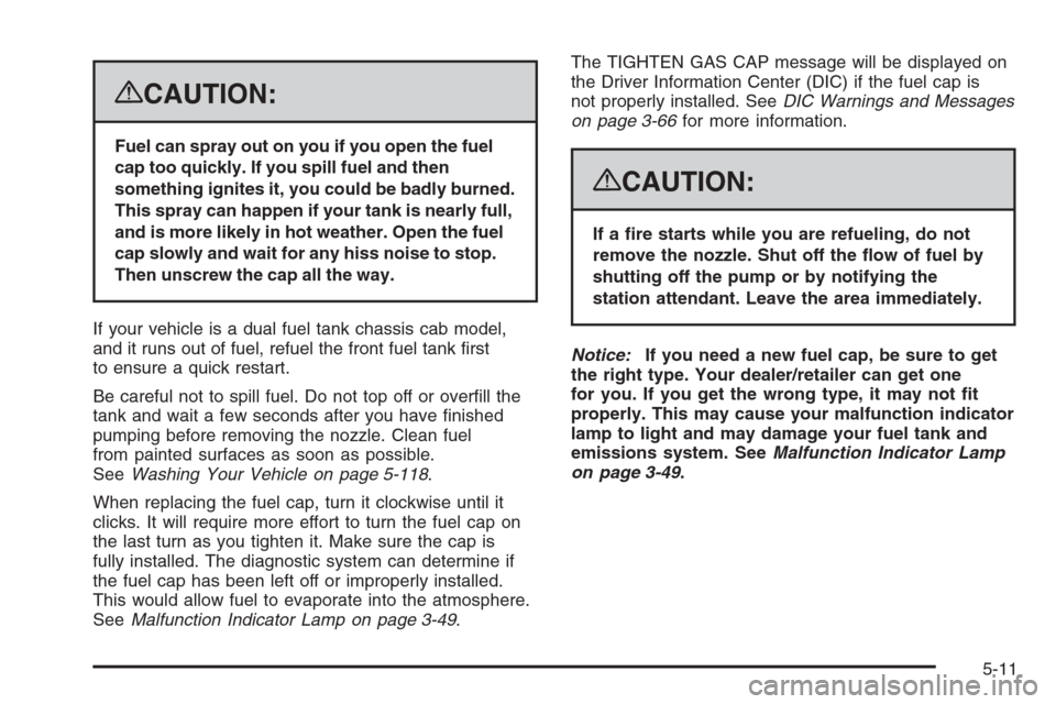 CHEVROLET SILVERADO 2008 2.G Owners Manual {CAUTION:
Fuel can spray out on you if you open the fuel
cap too quickly. If you spill fuel and then
something ignites it, you could be badly burned.
This spray can happen if your tank is nearly full,