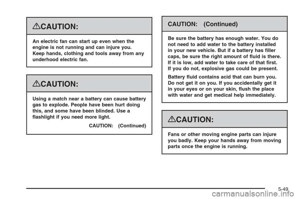 CHEVROLET SILVERADO 2008 2.G Owners Manual {CAUTION:
An electric fan can start up even when the
engine is not running and can injure you.
Keep hands, clothing and tools away from any
underhood electric fan.
{CAUTION:
Using a match near a batte