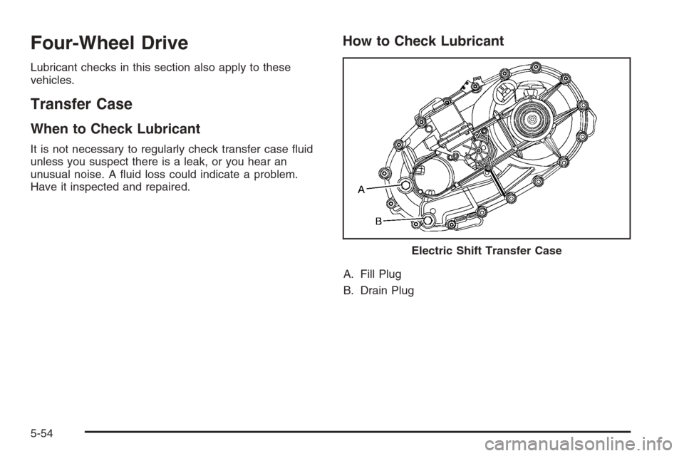 CHEVROLET SILVERADO 2008 2.G Owners Manual Four-Wheel Drive
Lubricant checks in this section also apply to these
vehicles.
Transfer Case
When to Check Lubricant
It is not necessary to regularly check transfer case �uid
unless you suspect there