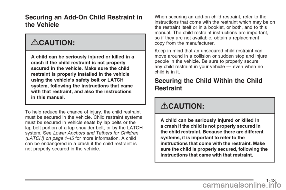 CHEVROLET SILVERADO 2008 2.G Owners Manual Securing an Add-On Child Restraint in
the Vehicle
{CAUTION:
A child can be seriously injured or killed in a
crash if the child restraint is not properly
secured in the vehicle. Make sure the child
res