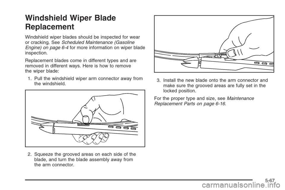 CHEVROLET SILVERADO 2008 2.G Owners Manual Windshield Wiper Blade
Replacement
Windshield wiper blades should be inspected for wear
or cracking. SeeScheduled Maintenance (Gasoline
Engine) on page 6-4for more information on wiper blade
inspectio
