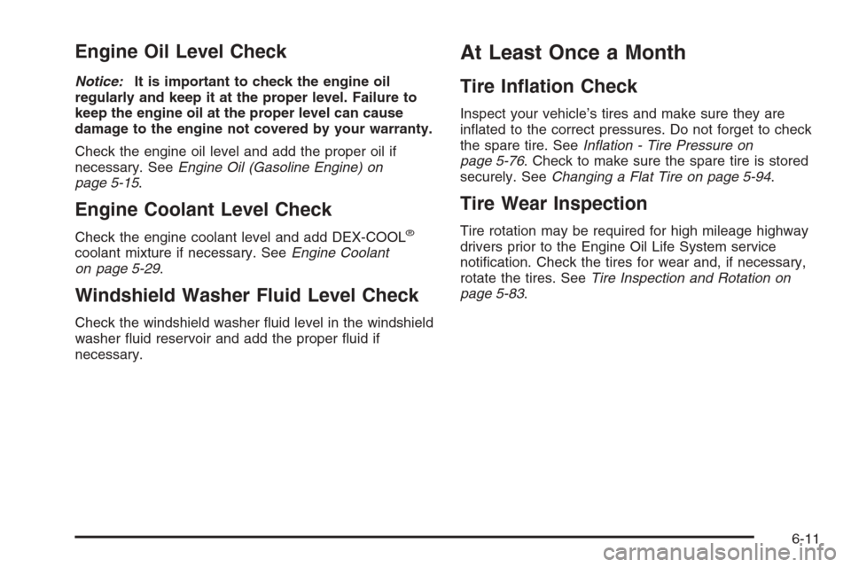 CHEVROLET SILVERADO 2008 2.G Owners Manual Engine Oil Level Check
Notice:It is important to check the engine oil
regularly and keep it at the proper level. Failure to
keep the engine oil at the proper level can cause
damage to the engine not c