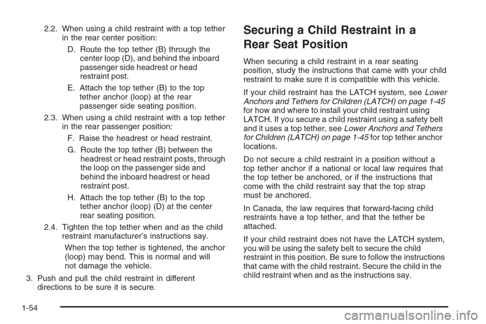 CHEVROLET SILVERADO 2008 2.G Owners Manual 2.2. When using a child restraint with a top tether
in the rear center position:
D. Route the top tether (B) through the
center loop (D), and behind the inboard
passenger side headrest or head
restrai CHEVROLET SILVERADO 2008 2.G Owners Manual 2.2. When using a child restraint with a top tether
in the rear center position:
D. Route the top tether (B) through the
center loop (D), and behind the inboard
passenger side headrest or head
restrai