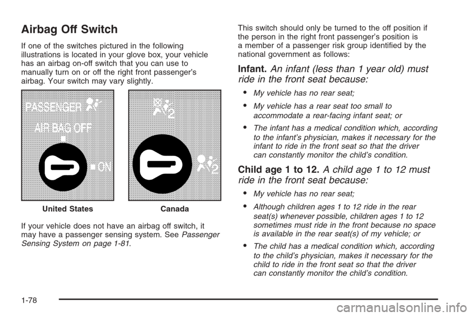 CHEVROLET SILVERADO 2008 2.G Owners Manual Airbag Off Switch
If one of the switches pictured in the following
illustrations is located in your glove box, your vehicle
has an airbag on-off switch that you can use to
manually turn on or off the 