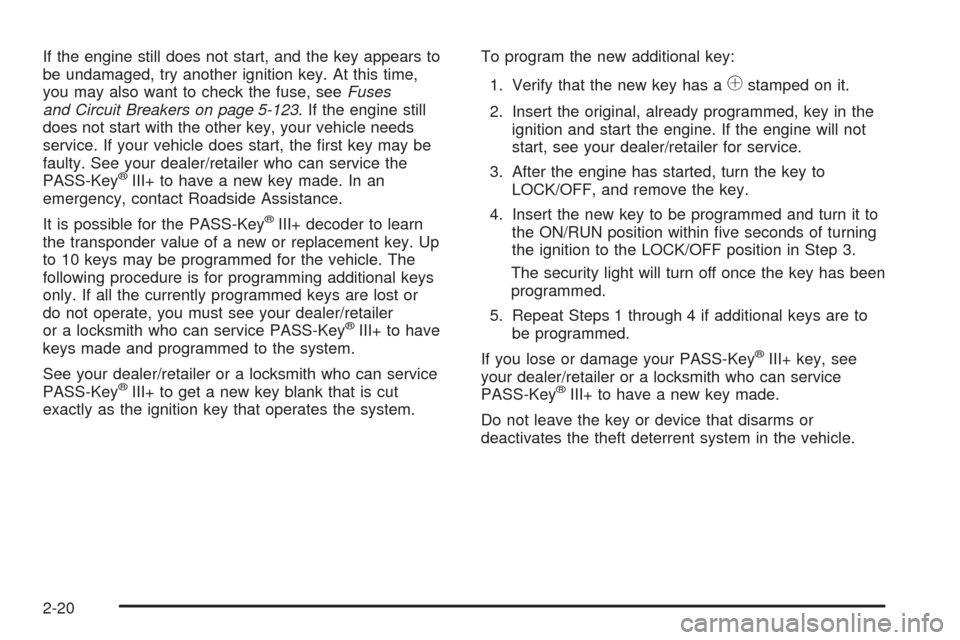 CHEVROLET SILVERADO 2009 2.G Owners Manual If the engine still does not start, and the key appears to
be undamaged, try another ignition key. At this time,
you may also want to check the fuse, seeFuses
and Circuit Breakers on page 5-123. If th CHEVROLET SILVERADO 2009 2.G Owners Manual If the engine still does not start, and the key appears to
be undamaged, try another ignition key. At this time,
you may also want to check the fuse, seeFuses
and Circuit Breakers on page 5-123. If th