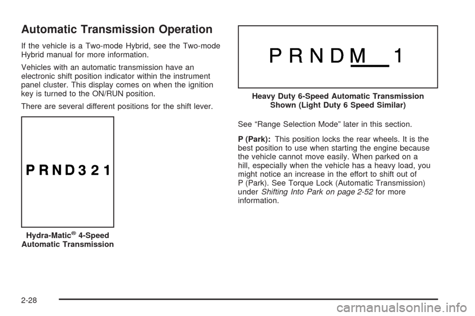 CHEVROLET SILVERADO 2009 2.G Owners Manual Automatic Transmission Operation
If the vehicle is a Two-mode Hybrid, see the Two-mode
Hybrid manual for more information.
Vehicles with an automatic transmission have an
electronic shift position ind
