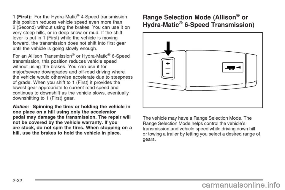 CHEVROLET SILVERADO 2009 2.G Owners Manual 1 (First):For the Hydra-Matic®4-Speed transmission
this position reduces vehicle speed even more than
2 (Second) without using the brakes. You can use it on
very steep hills, or in deep snow or mud. 