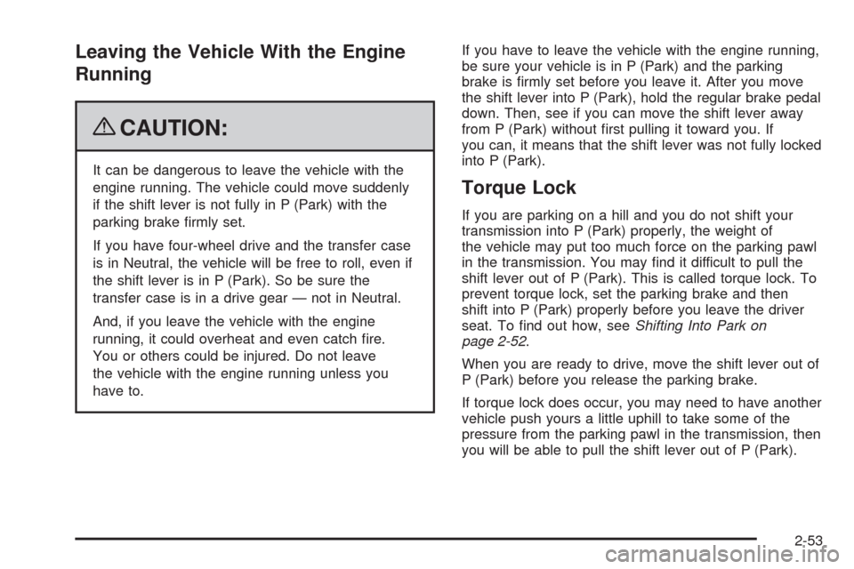 CHEVROLET SILVERADO 2009 2.G Owners Manual Leaving the Vehicle With the Engine
Running
{CAUTION:
It can be dangerous to leave the vehicle with the
engine running. The vehicle could move suddenly
if the shift lever is not fully in P (Park) with CHEVROLET SILVERADO 2009 2.G Owners Manual Leaving the Vehicle With the Engine
Running
{CAUTION:
It can be dangerous to leave the vehicle with the
engine running. The vehicle could move suddenly
if the shift lever is not fully in P (Park) with