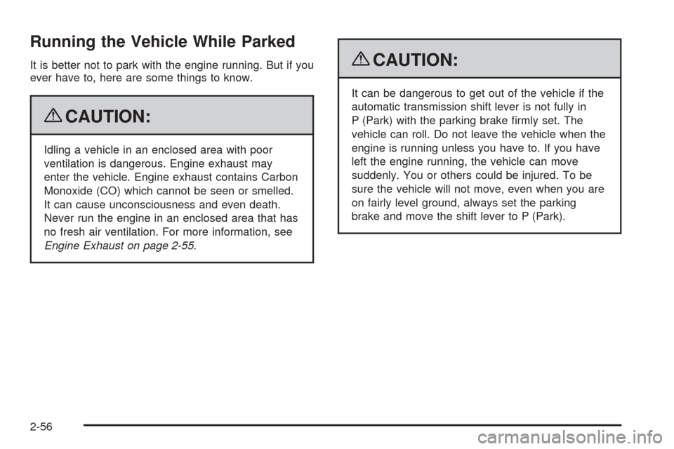 CHEVROLET SILVERADO 2009 2.G Owners Manual Running the Vehicle While Parked
It is better not to park with the engine running. But if you
ever have to, here are some things to know.
{CAUTION:
Idling a vehicle in an enclosed area with poor
venti CHEVROLET SILVERADO 2009 2.G Owners Manual Running the Vehicle While Parked
It is better not to park with the engine running. But if you
ever have to, here are some things to know.
{CAUTION:
Idling a vehicle in an enclosed area with poor
venti