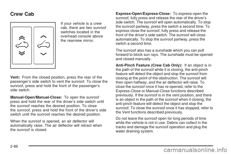 CHEVROLET SILVERADO 2009 2.G Owners Manual Crew Cab
If your vehicle is a crew
cab, there are two sunroof
switches located in the
overhead console above
the rearview mirror.
Vent:From the closed position, press the rear of the
passenger’s sid CHEVROLET SILVERADO 2009 2.G Owners Manual Crew Cab
If your vehicle is a crew
cab, there are two sunroof
switches located in the
overhead console above
the rearview mirror.
Vent:From the closed position, press the rear of the
passenger’s sid