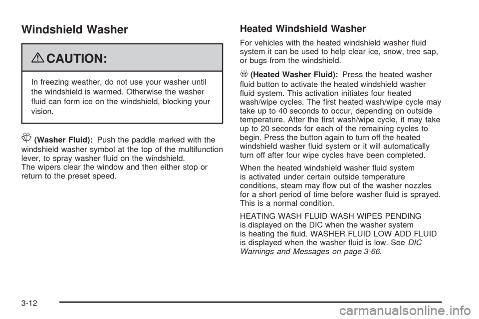 CHEVROLET SILVERADO 2009 2.G Owners Manual Windshield Washer
{CAUTION:
In freezing weather, do not use your washer until
the windshield is warmed. Otherwise the washer
�uid can form ice on the windshield, blocking your
vision.
L(Washer Fluid):
