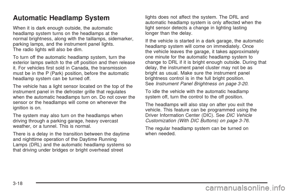 CHEVROLET SILVERADO 2009 2.G Owners Manual Automatic Headlamp System
When it is dark enough outside, the automatic
headlamp system turns on the headlamps at the
normal brightness, along with the taillamps, sidemarker,
parking lamps, and the in
