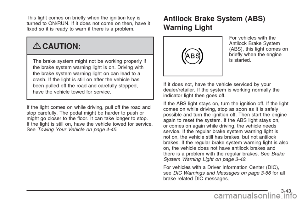 CHEVROLET SILVERADO 2009 2.G Owners Manual This light comes on brie�y when the ignition key is
turned to ON/RUN. If it does not come on then, have it
�xed so it is ready to warn if there is a problem.
{CAUTION:
The brake system might not be wo
