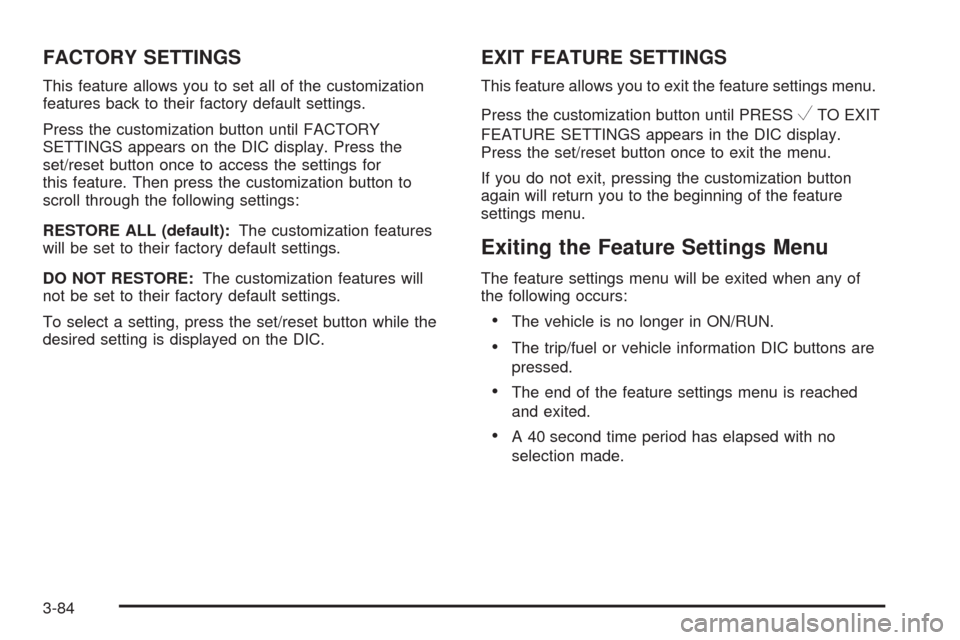 CHEVROLET SILVERADO 2009 2.G Owners Manual FACTORY SETTINGS
This feature allows you to set all of the customization
features back to their factory default settings.
Press the customization button until FACTORY
SETTINGS appears on the DIC displ CHEVROLET SILVERADO 2009 2.G Owners Manual FACTORY SETTINGS
This feature allows you to set all of the customization
features back to their factory default settings.
Press the customization button until FACTORY
SETTINGS appears on the DIC displ