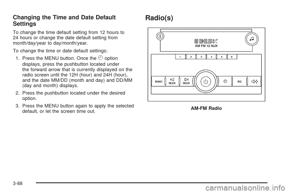 CHEVROLET SILVERADO 2009 2.G Owners Manual Changing the Time and Date Default
Settings
To change the time default setting from 12 hours to
24 hours or change the date default setting from
month/day/year to day/month/year.
To change the time or