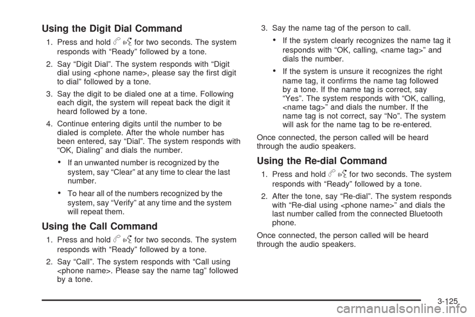 CHEVROLET SILVERADO 2009 2.G Owners Manual Using the Digit Dial Command
1. Press and holdbgfor two seconds. The system
responds with “Ready” followed by a tone.
2. Say “Digit Dial”. The system responds with “Digit
dial using <phone n