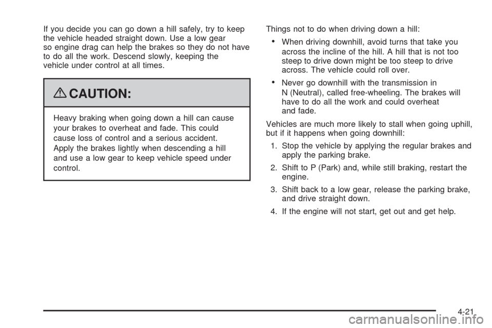 CHEVROLET SILVERADO 2009 2.G Owners Manual If you decide you can go down a hill safely, try to keep
the vehicle headed straight down. Use a low gear
so engine drag can help the brakes so they do not have
to do all the work. Descend slowly, kee CHEVROLET SILVERADO 2009 2.G Owners Manual If you decide you can go down a hill safely, try to keep
the vehicle headed straight down. Use a low gear
so engine drag can help the brakes so they do not have
to do all the work. Descend slowly, kee