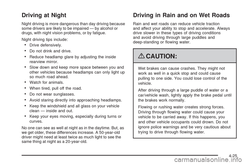 CHEVROLET SILVERADO 2009 2.G Owners Manual Driving at Night
Night driving is more dangerous than day driving because
some drivers are likely to be impaired — by alcohol or
drugs, with night vision problems, or by fatigue.
Night driving tips 