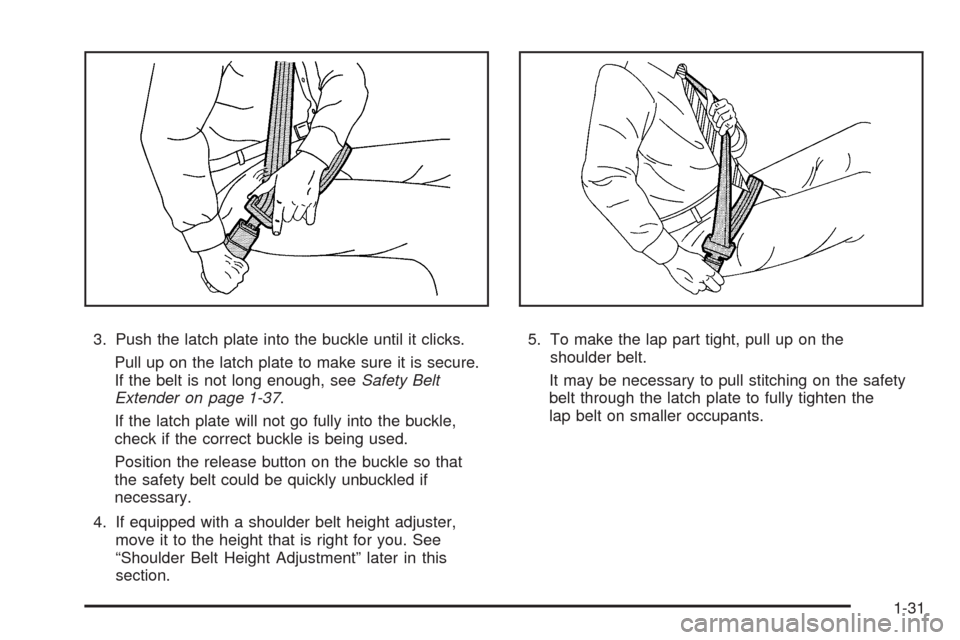 CHEVROLET SILVERADO 2009 2.G Owners Manual 3. Push the latch plate into the buckle until it clicks.
Pull up on the latch plate to make sure it is secure.
If the belt is not long enough, seeSafety Belt
Extender on page 1-37.
If the latch plate 