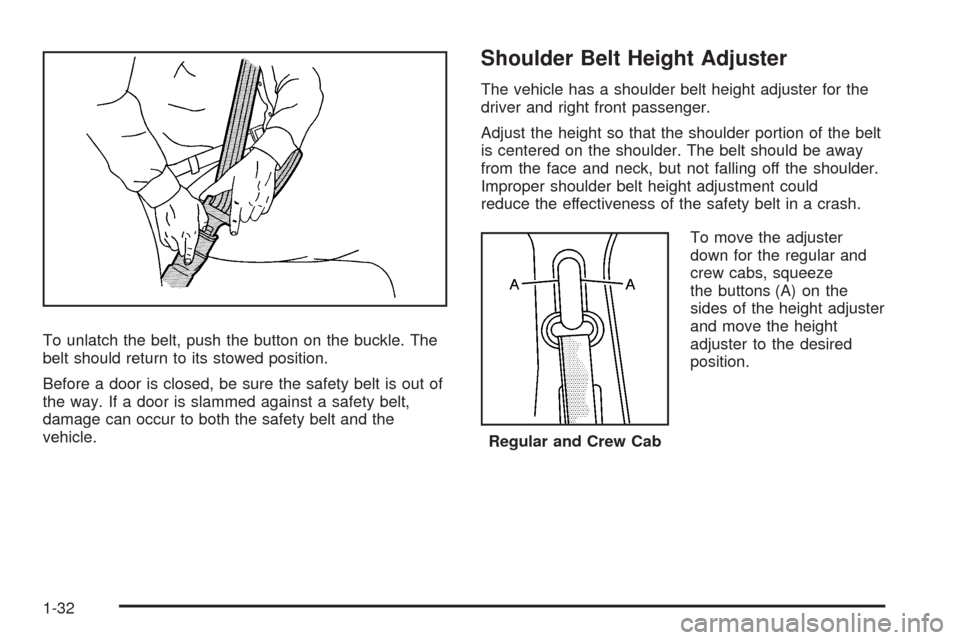 CHEVROLET SILVERADO 2009 2.G Owners Manual To unlatch the belt, push the button on the buckle. The
belt should return to its stowed position.
Before a door is closed, be sure the safety belt is out of
the way. If a door is slammed against a sa