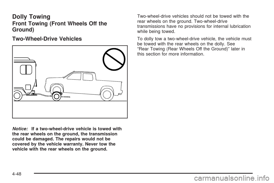 CHEVROLET SILVERADO 2009 2.G Owners Manual Dolly Towing
Front Towing (Front Wheels Off the
Ground)
Two-Wheel-Drive Vehicles
Notice:If a two-wheel-drive vehicle is towed with
the rear wheels on the ground, the transmission
could be damaged. The