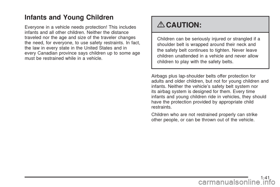 CHEVROLET SILVERADO 2009 2.G Owners Manual Infants and Young Children
Everyone in a vehicle needs protection! This includes
infants and all other children. Neither the distance
traveled nor the age and size of the traveler changes
the need, fo CHEVROLET SILVERADO 2009 2.G Owners Manual Infants and Young Children
Everyone in a vehicle needs protection! This includes
infants and all other children. Neither the distance
traveled nor the age and size of the traveler changes
the need, fo