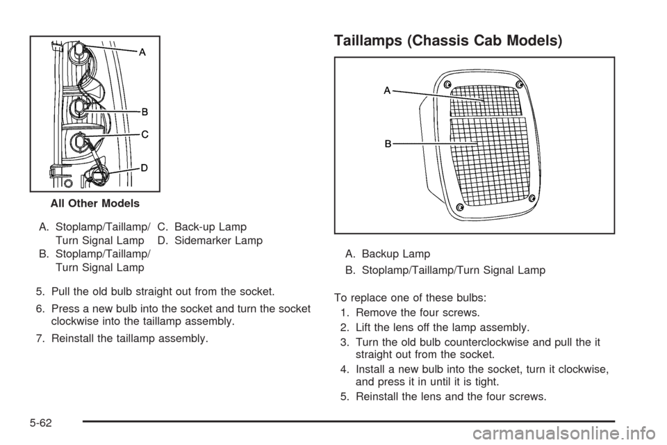 CHEVROLET SILVERADO 2009 2.G Owners Manual A. Stoplamp/Taillamp/
Turn Signal Lamp
B. Stoplamp/Taillamp/
Turn Signal LampC. Back-up Lamp
D. Sidemarker Lamp
5. Pull the old bulb straight out from the socket.
6. Press a new bulb into the socket a