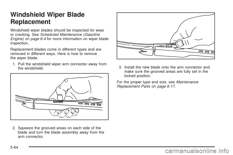 CHEVROLET SILVERADO 2009 2.G Owners Manual Windshield Wiper Blade
Replacement
Windshield wiper blades should be inspected for wear
or cracking. SeeScheduled Maintenance (Gasoline
Engine) on page 6-4for more information on wiper blade
inspectio