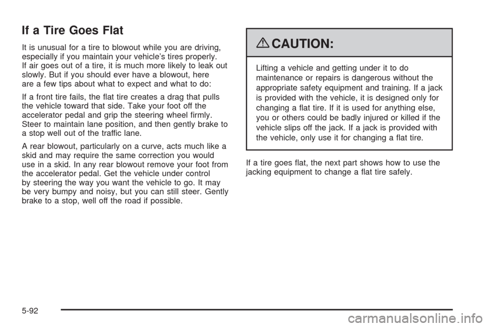 CHEVROLET SILVERADO 2009 2.G Owners Manual If a Tire Goes Flat
It is unusual for a tire to blowout while you are driving,
especially if you maintain your vehicle’s tires properly.
If air goes out of a tire, it is much more likely to leak out