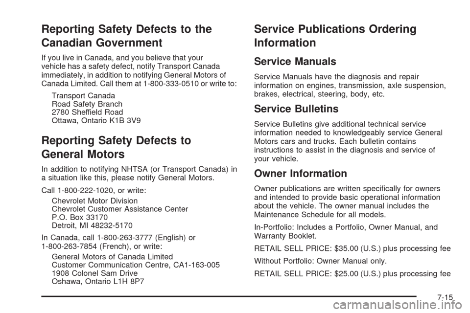 CHEVROLET SILVERADO 2009 2.G Owners Manual Reporting Safety Defects to the
Canadian Government
If you live in Canada, and you believe that your
vehicle has a safety defect, notify Transport Canada
immediately, in addition to notifying General 