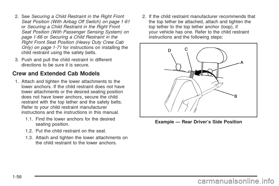 CHEVROLET SILVERADO 2009 2.G Owners Manual 2. SeeSecuring a Child Restraint in the Right Front
Seat Position (With Airbag Off Switch) on page 1-61
orSecuring a Child Restraint in the Right Front
Seat Position (With Passenger Sensing System) on CHEVROLET SILVERADO 2009 2.G Owners Manual 2. SeeSecuring a Child Restraint in the Right Front
Seat Position (With Airbag Off Switch) on page 1-61
orSecuring a Child Restraint in the Right Front
Seat Position (With Passenger Sensing System) on