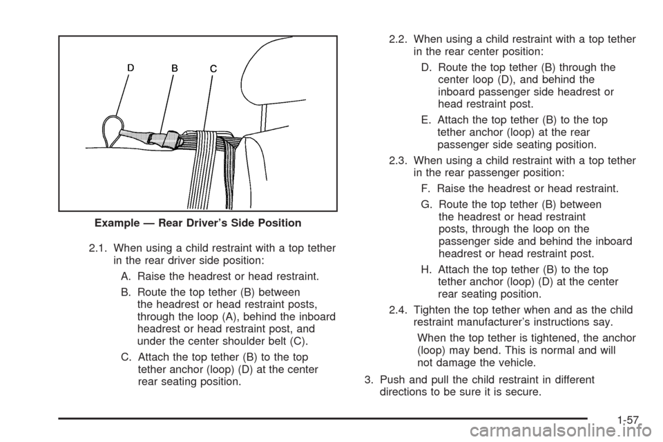 CHEVROLET SILVERADO 2009 2.G Owners Manual 2.1. When using a child restraint with a top tether
in the rear driver side position:
A. Raise the headrest or head restraint.
B. Route the top tether (B) between
the headrest or head restraint posts, CHEVROLET SILVERADO 2009 2.G Owners Manual 2.1. When using a child restraint with a top tether
in the rear driver side position:
A. Raise the headrest or head restraint.
B. Route the top tether (B) between
the headrest or head restraint posts,