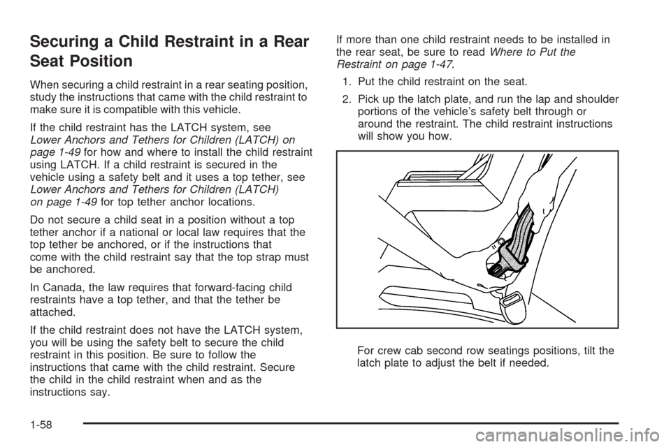 CHEVROLET SILVERADO 2009 2.G Owners Manual Securing a Child Restraint in a Rear
Seat Position
When securing a child restraint in a rear seating position,
study the instructions that came with the child restraint to
make sure it is compatible w CHEVROLET SILVERADO 2009 2.G Owners Manual Securing a Child Restraint in a Rear
Seat Position
When securing a child restraint in a rear seating position,
study the instructions that came with the child restraint to
make sure it is compatible w