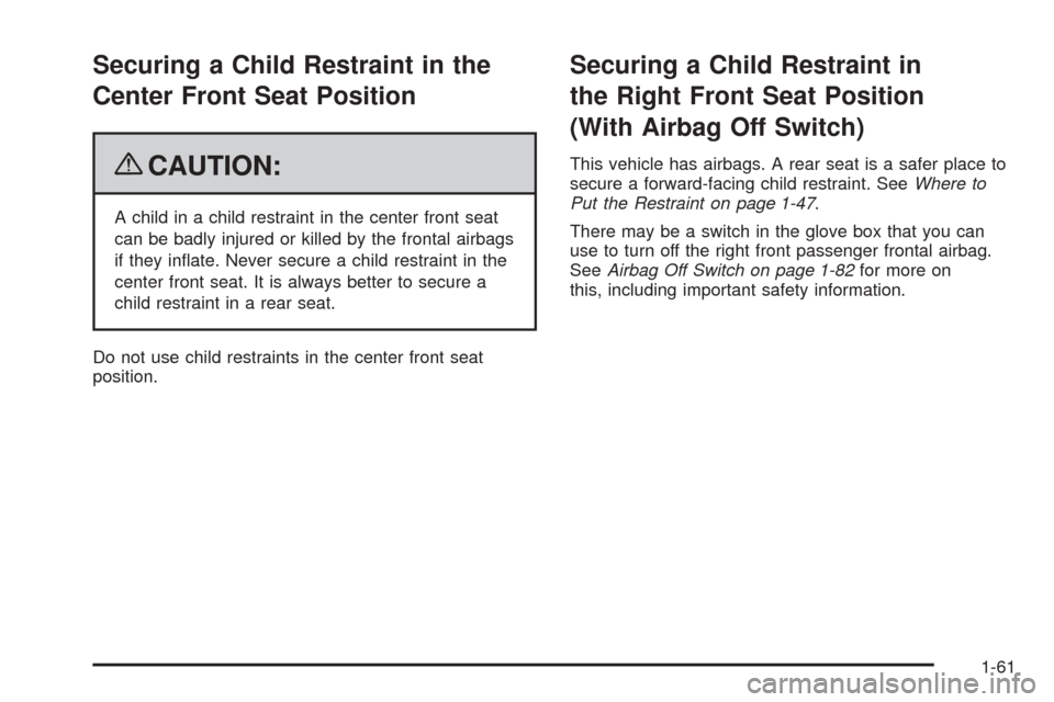 CHEVROLET SILVERADO 2009 2.G Owners Manual Securing a Child Restraint in the
Center Front Seat Position
{CAUTION:
A child in a child restraint in the center front seat
can be badly injured or killed by the frontal airbags
if they in�ate. Never