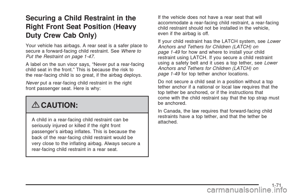 CHEVROLET SILVERADO 2009 2.G Owners Manual Securing a Child Restraint in the
Right Front Seat Position (Heavy
Duty Crew Cab Only)
Your vehicle has airbags. A rear seat is a safer place to
secure a forward-facing child restraint. SeeWhere to
Pu CHEVROLET SILVERADO 2009 2.G Owners Manual Securing a Child Restraint in the
Right Front Seat Position (Heavy
Duty Crew Cab Only)
Your vehicle has airbags. A rear seat is a safer place to
secure a forward-facing child restraint. SeeWhere to
Pu