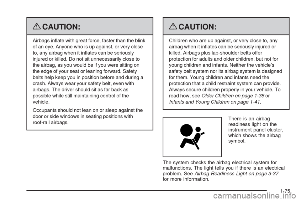 CHEVROLET SILVERADO 2009 2.G Owners Manual {CAUTION:
Airbags in�ate with great force, faster than the blink
of an eye. Anyone who is up against, or very close
to, any airbag when it in�ates can be seriously
injured or killed. Do not sit unnece
