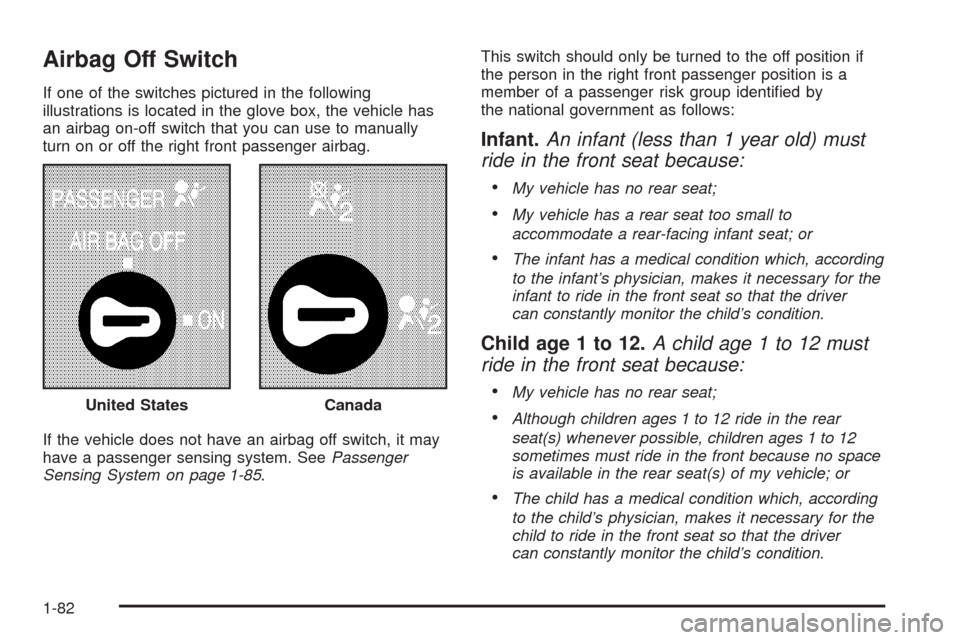 CHEVROLET SILVERADO 2009 2.G Owners Manual Airbag Off Switch
If one of the switches pictured in the following
illustrations is located in the glove box, the vehicle has
an airbag on-off switch that you can use to manually
turn on or off the ri