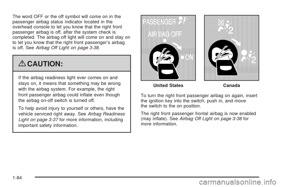 CHEVROLET SILVERADO 2009 2.G Owners Manual The word OFF or the off symbol will come on in the
passenger airbag status indicator located in the
overhead console to let you know that the right front
passenger airbag is off, after the system chec CHEVROLET SILVERADO 2009 2.G Owners Manual The word OFF or the off symbol will come on in the
passenger airbag status indicator located in the
overhead console to let you know that the right front
passenger airbag is off, after the system chec